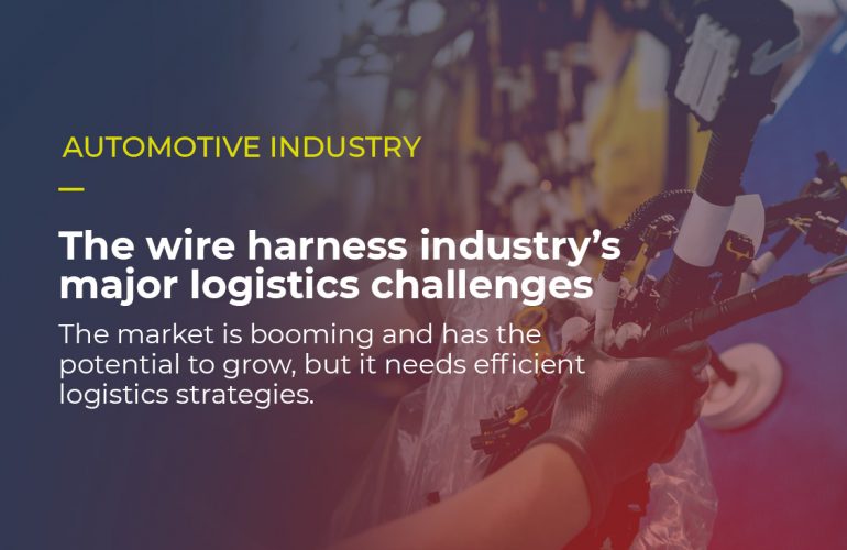 Over the picture of a worker assemblying a wire harness to a car, it is written AUTOMOTIVE INDUSTRY The wire harness industry’s major logistics challenges The market is booming and has the potential to grow, but it needs efficient logistics strategies.